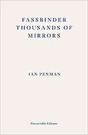 Fassbinder Thousands of Mirrors by Ian Penman