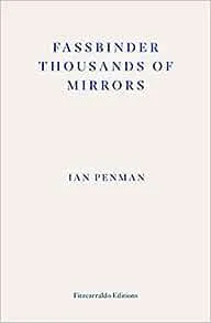 Fassbinder Thousands of Mirrors by Ian Penman